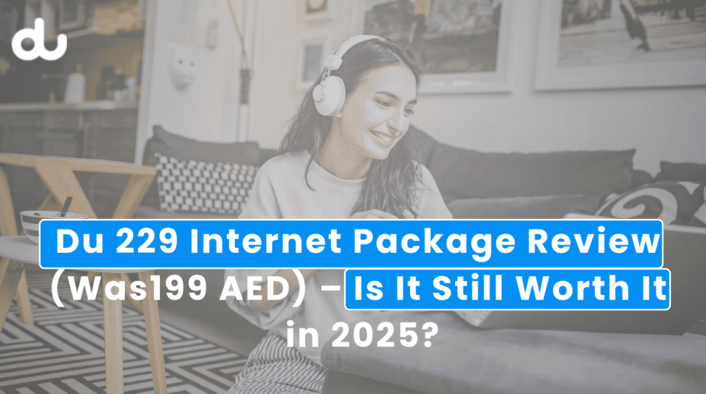 Du 229 Internet Package Review (Was199 AED) – Is It Still Worth It
 in 2025?